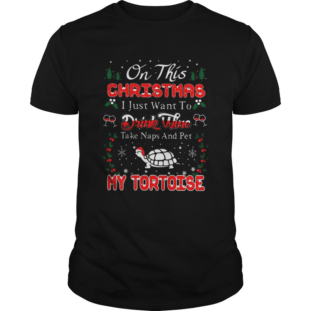 Oh This Christmas I Just Want To Drink Wine Naps Pet My Tortoise Shirt